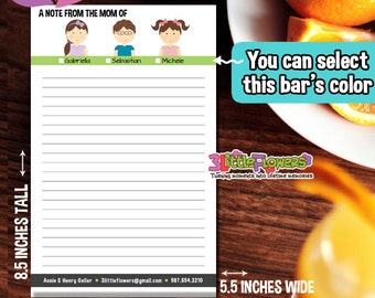 May include: A set of personalized notepads with tear-off sheets on chipboard. The notepads are 8.5 inches tall and 5.5 inches wide. The notepads feature a green bar at the top with the text "A note from the mom of" and three cartoon children's faces with names below. The text "You can select this bar's color" is on a turquoise bar.