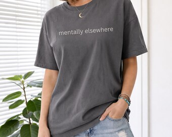 Mentally Elsewhere Shirt | Comfort Colors Vintage Graphic Tee