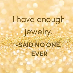 May include: A gold glitter background with the text "I have enough jewelry. - SAID NO ONE, EVER".