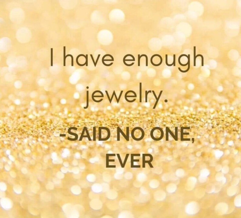May include: A gold glitter background with the text "I have enough jewelry. - SAID NO ONE, EVER".