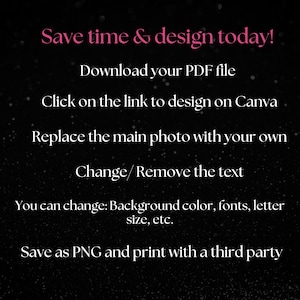 May include: Text on a black background with glitter. The text reads: "Save time & design today! Download your PDF file. Click on the link to design on Canva. Replace the main photo with your own. Change/Remove the text. You can change: Background color, fonts, letter size, etc. Save as PNG and print with a third party."