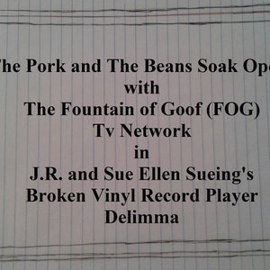 The Pork and The Beans Soak Opera  in The  Broken Vinyl Record Player Delimma