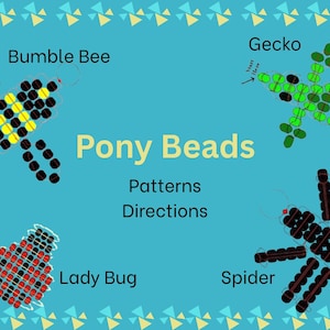 May include: A teal background with the words "Pony Beads" in yellow. The image shows patterns for a bumble bee, gecko, ladybug, and spider made with pony beads. The words "Patterns" and "Directions" are also included.