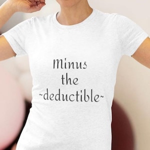 Insurance Agent t-shirt, &quot;minus the deductible&quot; funny insurance agent insurance jargon saying