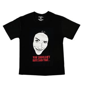 You Shouldn&#39;t Have Said That T-Shirt