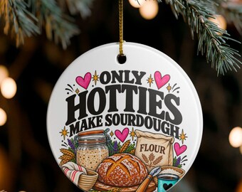 Only Hotties Make Sourdough Ceramic Ornament | Baking Kitchen Decor