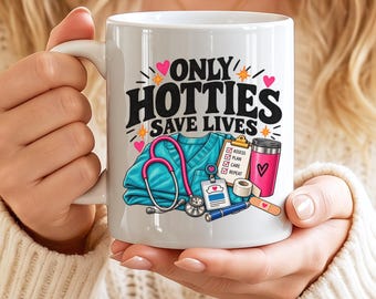 Only Hotties Save Lives Nurse Mug | Funny Nurse Gift for Women | RN Coffee Cup | Nursing Graduation Gift | Nurse Appreciation Gift