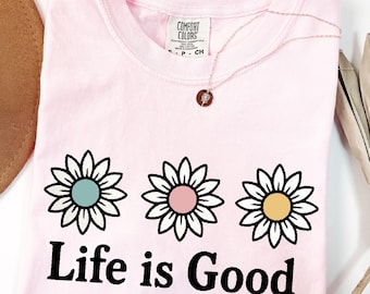 Comfort Colors® Life Is Good Shirt, Cute Minimal Flower T-Shirt, Boho Floral Tee, Life Is Good Daisies Shirt, Positive Vibes  Sweater