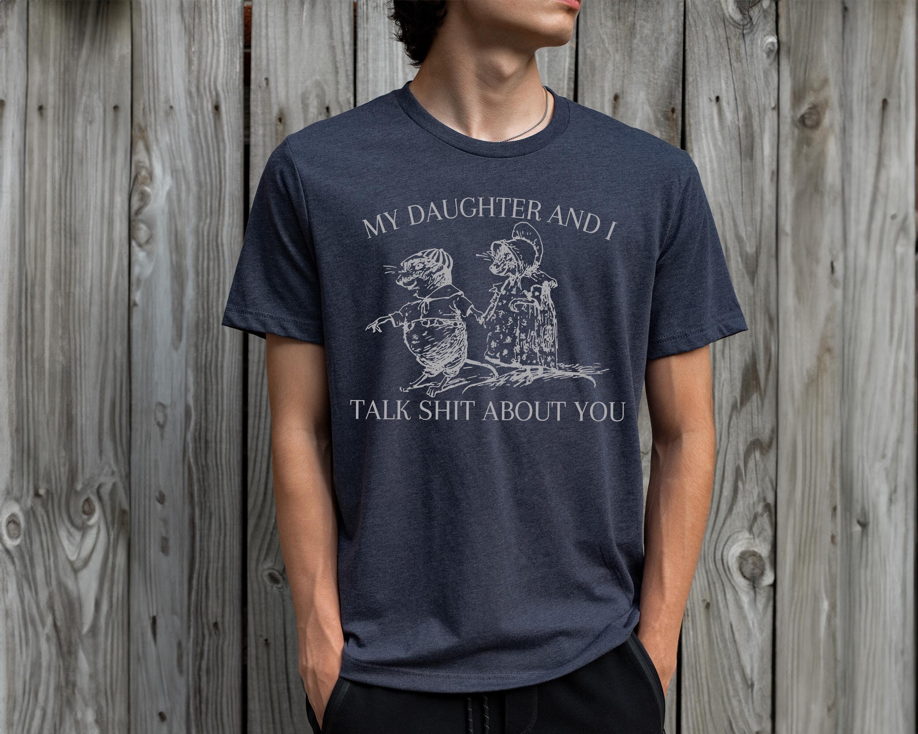 My Daughter and I Talk Shit About You Shirt, Dad Daughter Shirt