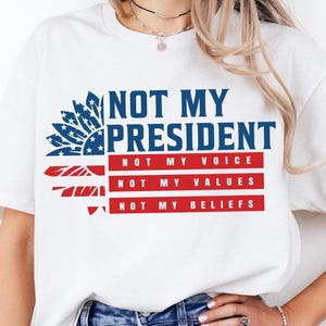 Not My President Not My Voice Not My Values Not My Beliefs Shirt, Political Activism Protest Tee, Free Speech Democrat Sweater