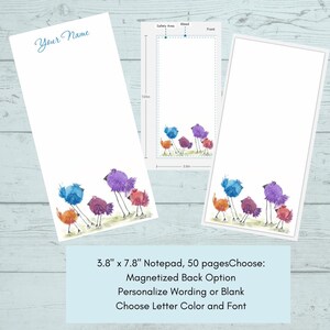 May include: A notepad with a colorful illustration of birds on the front. The notepad is 3.8 inches by 7.8 inches and has 50 pages. It has a magnetized back option and you can personalize the wording or leave it blank. You can also choose the letter color and font.