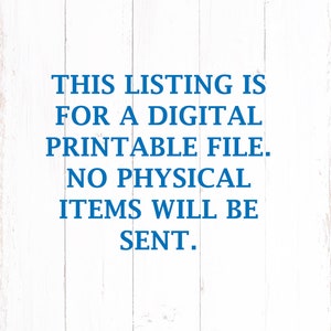 May include: Text on a white woodgrain background that reads: "THIS LISTING IS FOR A DIGITAL PRINTABLE FILE. NO PHYSICAL ITEMS WILL BE SENT."
