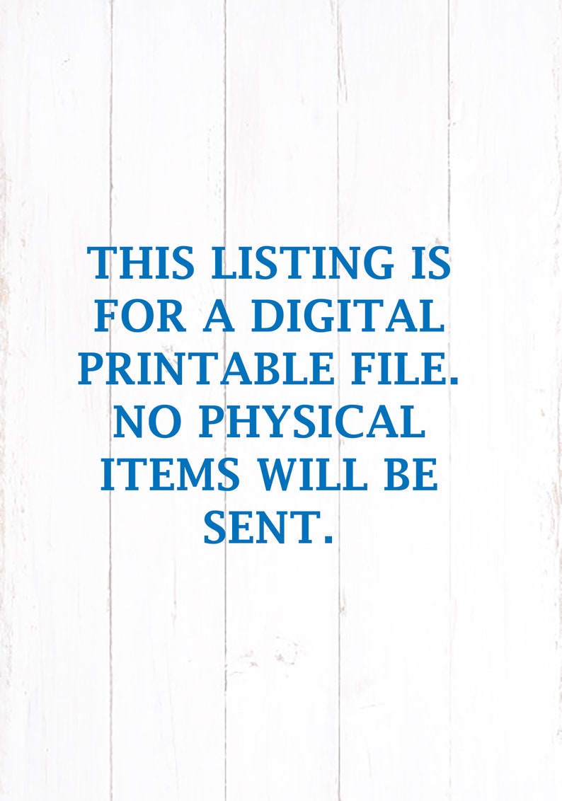 May include: Text on a white woodgrain background that reads: "THIS LISTING IS FOR A DIGITAL PRINTABLE FILE. NO PHYSICAL ITEMS WILL BE SENT."