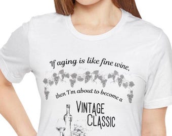 Grappig ouderdomscitaat - ouder worden als een fijne wijn - grafisch T-shirt, cadeau voor wijnliefhebbers.