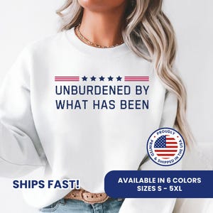 Unburdened by What Has Been Trump Sweatshirt Election 2024 Crewneck Republican Sweatshirt President 2024 Shirt MAGA Election Shirt 2024