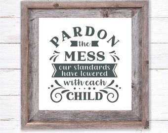 Pardon the Mess our standards have lowered with each child sign, Farmhouse sign, svg file for sign, printable sign file, cutting file