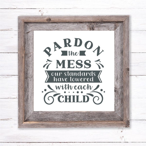 Pardon the Mess our standards have lowered with each child sign, Farmhouse sign, svg file for sign, printable sign file, cutting file