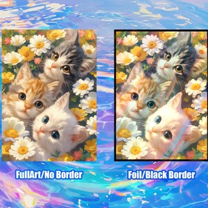 May include: Digital art print showing three kittens surrounded by daisies. One kitten is ginger, another is white, and the third is grey and white. The text "FullArt/No Border" and "Foil/Black Border" is displayed.