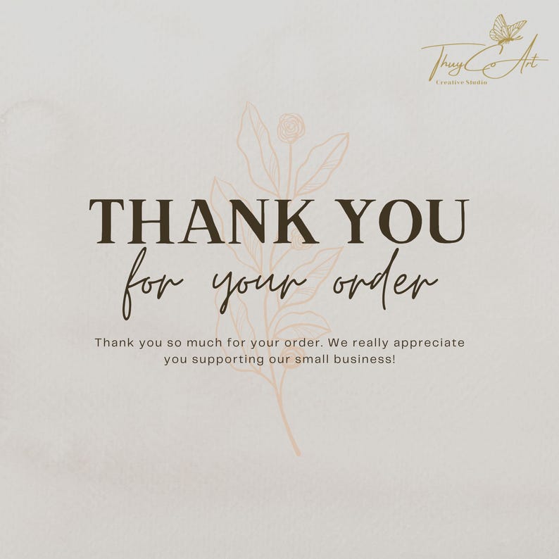 May include: A beige graphic with the words "THANK YOU for your order" in a mix of serif and script fonts. The text is accompanied by floral line art and the logo "Thuy Co Art Creative Studio". The message expresses gratitude for an order.