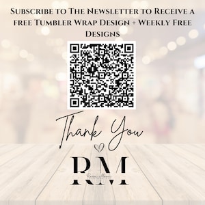 May include: Image with text: "SUBSCRIBE TO THE NEWSLETTER TO RECEIVE A FREE TUMBLER WRAP DESIGN + WEEKLY FREE DESIGNS." A QR code is present. The words "Thank You" are written in cursive, with the initials "DM" and "Rose Moon" below.