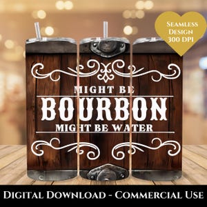 Funny Bourbon Tumbler Wrap, Might be Bourbon Might be Water 20oz Skinny Tumbler Sublimation Design, Funny Whiskey Tumbler Wrap Download