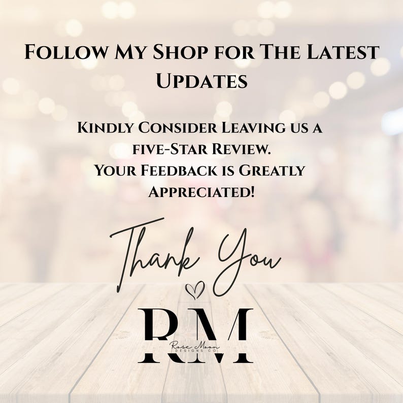May include: Image with text that reads: "FOLLOW MY SHOP FOR THE LATEST UPDATES. KINDLY CONSIDER LEAVING US A FIVE-STAR REVIEW. YOUR FEEDBACK IS GREATLY APPRECIATED! Thank You DM Rose Moon Designs Co."