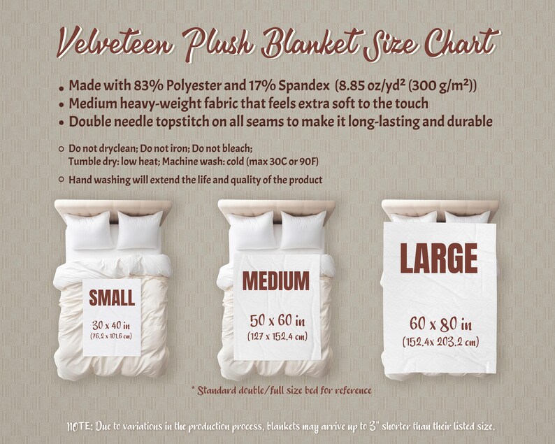 May include: Velveteen Plush Blanket Size Chart. Made with 83% polyester and 17% spandex. Available in three sizes: Small (76.2 x 101.6 cm), Medium (127 x 152.4 cm), and Large (152.4 x 203.2 cm).