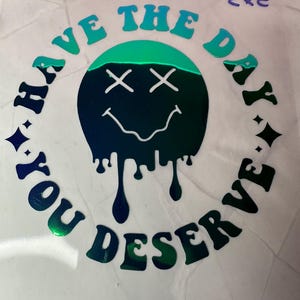 Have the Day You Deserve Holographic Drip Face Decal – 5x5 inches