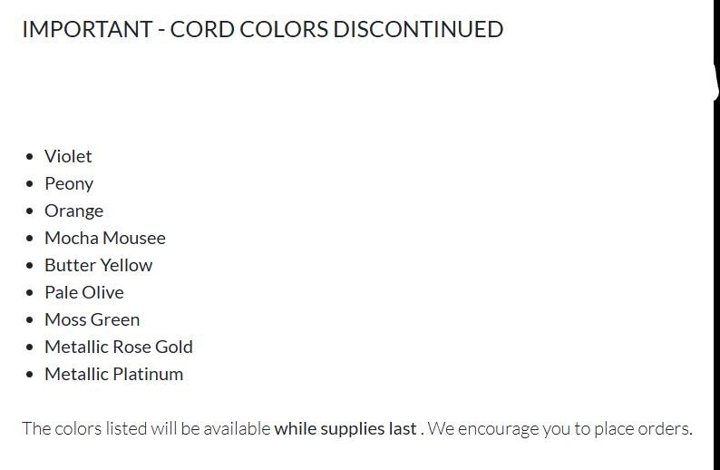 May include: A list titled IMPORTANT - CORD COLORS DISCONTINUED, followed by bullet points for Violet, Peony, Orange, Mocha Mousse, Butter Yellow, Pale Olive, Moss Green, Metallic Rose Gold, and Metallic Platinum, ending with a note about supplies.