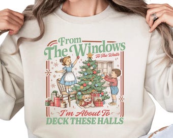 From The Windows To The Walls I'm About To Deck These Halls Sweatshirt, Funny Retro Christmas Sweater, Womens Holiday Party Shirt, Xmas Tee