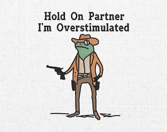 Hold On Partner I&#39;m Overstimulated Embroidery Designs, Funny Frog Embroidery, Western Embroidery, Sarcastic Embroidery, Machine Embroidery