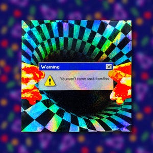 May include: A square holographic print featuring a black and blue checkered vortex pattern. A central rectangular pop-up window displays the text Warning and You won't come back from this with a yellow triangle exclamation icon.