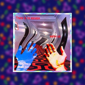 May include: A square sticker with a holographic border featuring a distorted hallway with a red and black geometric carpet. Two hands are visible in the foreground, one filled with a blue sky and clouds, the other skin-toned. Text reads There is no escape and wake up.