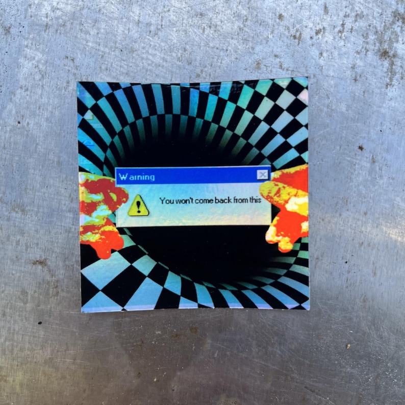 May include: A square holographic sticker featuring a black and white checkered vortex pattern. In the centre, a blue and white computer warning dialogue box displays the text 'Warning' and 'You won't come back from this' with a yellow caution icon.