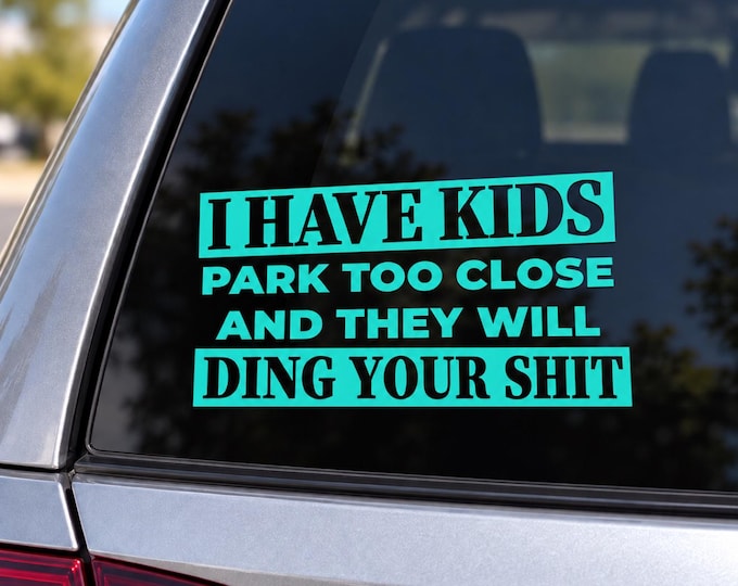 I Have Kids Park Too Close Vinyl Car Decal | Funny Mom Window Sticker | They Will Ding Your Shit Decal