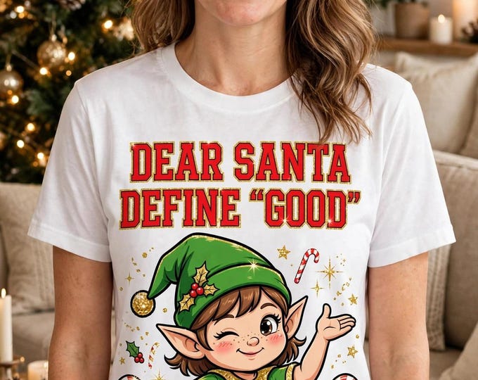 Dear Santa Define Good Shirt | Funny Elf Christmas Tee | Sarcastic Christmas T-Shirt | Naughty List Holiday Gift