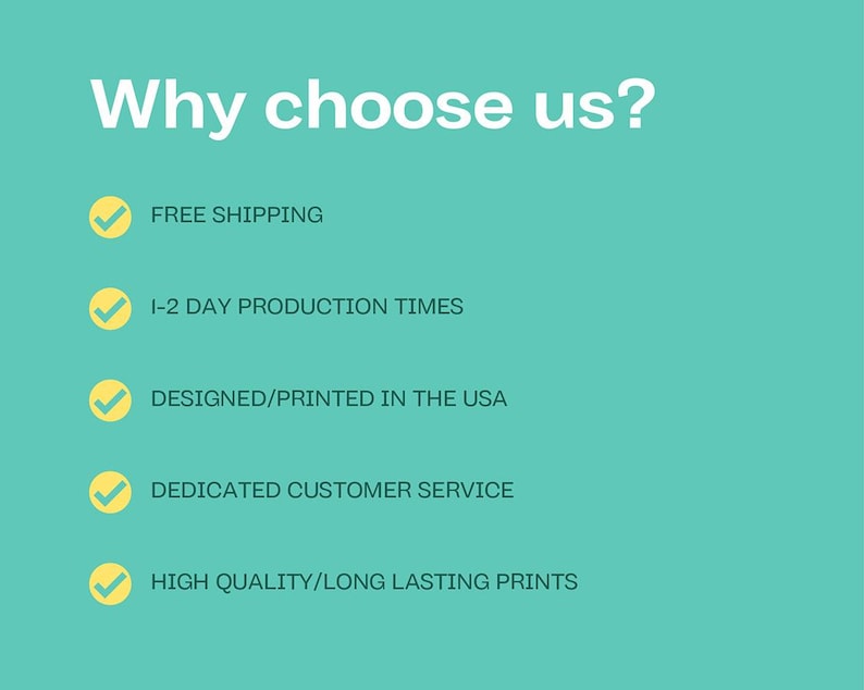 May include: A list of five reasons to choose a company, including free shipping, 1-2 day production times, designed and printed in the USA, dedicated customer service, and high quality long lasting prints.