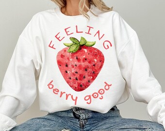 Feeling Berry Good Strawberry Sweatshirt - Unisex Fruit Graphic