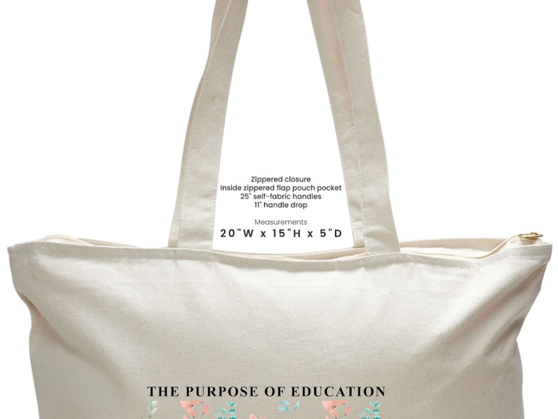 May include: A beige canvas tote bag with a zippered closure, an inside zippered flap pouch pocket, and self-fabric handles. The bag measures 20 inches wide by 15 inches high by 5 inches deep. The text "THE PURPOSE OF EDUCATION" is printed on the front of the bag.
