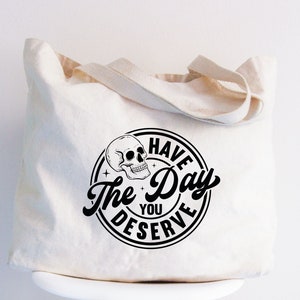 Have the day you deserve Tote Bag, Thanksgiving Skull Mom Totes, Gift For Family Halloween Bags, Dark Skeleton Shopping Tote,Book Addict Bag