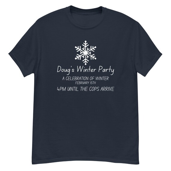 Doug's Winter Party Unisex Classic Tee | Celebration of Winter February 15th Shirt | 4PM Until The Cops Arrive Shirt