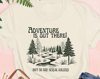Adventure Is Out There but So Are Serial Killers Shirt, Funny Hiking Shirt, Nature Lover Gift, Camping Shirt, Adventure Tee, Outdoor Shirt