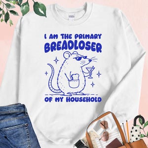 I Am The Primary Breadloser Sweatshirt, Funny Sarcastic Sweater, Adult Humor Gift, Cat Lover Humor  Crewneck, Rat Gift, Funny Animal Sweater