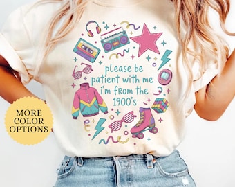 Comfort Colors® Funny 90s Shirt, Please Be Patient With Me I'm From 1900s Shirt, Funny Meme Shirt, 1900s Graphic Tee, Funny Gift For Friend