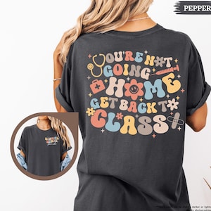 Comfort Colors® Custom School Nurse Shirt, You&#39;re Not Going Home Get Back To Class Shirt, Funny School Nurse Tshirt, School Nurse Gift