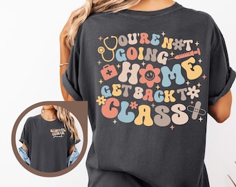 Comfort Colors® Custom School Nurse Shirt, You're Not Going Home Get Back To Class Shirt, Funny School Nurse Tshirt, School Nurse Gift