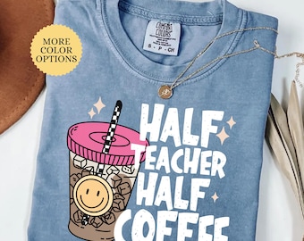 Comfort Colors® Half Teacher Half Coffee Shirt, Teacher Coffee Shirt, Funny Teacher Shirt, Coffee Lover Gift, Teacher Gifts, Back To School