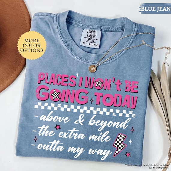 Comfort Colors® Funny Sayings Shirt, Places I Won't Be Going Today Tee, Sarcastic Girls Shirt, Snarky Women Tee, Gift For Womens, Funny Gift