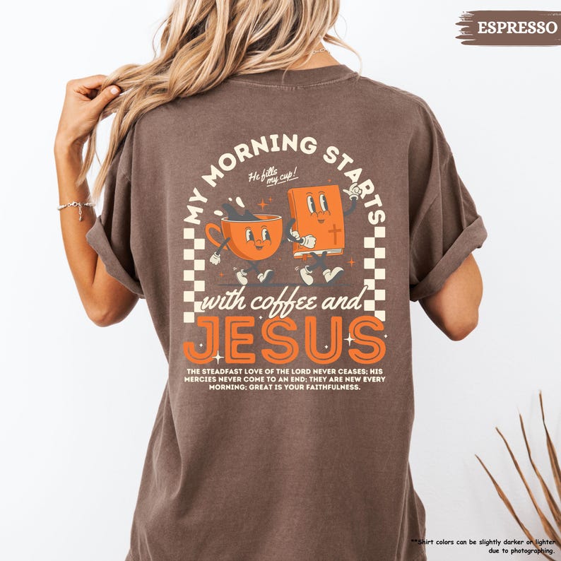 May include: Brown t-shirt with a retro-style graphic of a coffee cup and a bible with the text "My Morning Starts with Coffee and Jesus". The text "He fills my cup!" is above the graphic. The text "The steadfast love of the Lord never ceases: His mercies never come to an end; they are new every morning: Great is your faithfulness." is below the graphic.