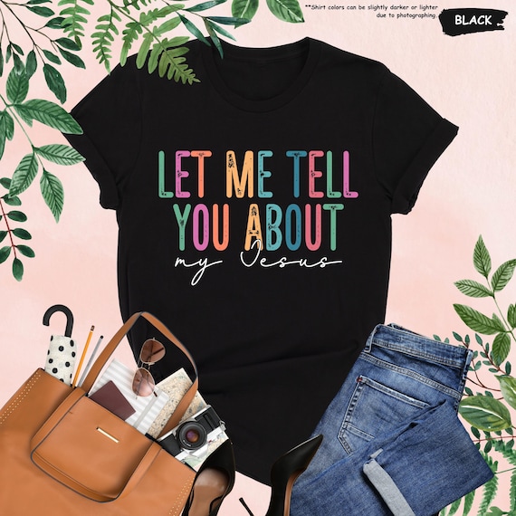 Let Me Tell You About My Jesus Shirt, Women Christian Tee, Bible Verse Tee, Jesus Lover Gift, Faith Based, Christian Christmas,Religious Tee